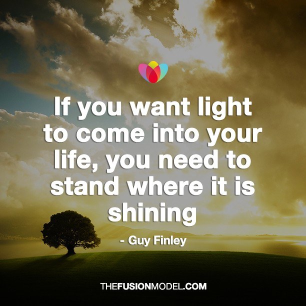 If you want light to come into your life, you need to stand where it is shining - Guy Finley