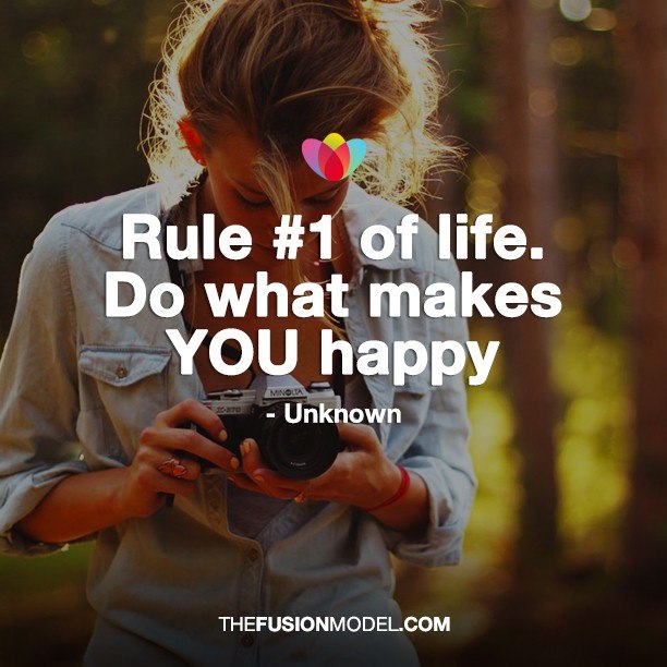 Rule #1 of life. Do what makes you happy - unknown