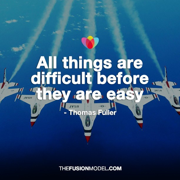 All things are difficult before they are easy - Thomas Fuller