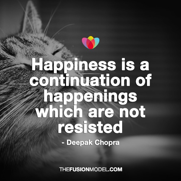 Happiness is a continuation of happenings which are not resisted - Deepak Chopra