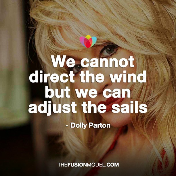 We cannot direct the wind but we can adjust the sails - Dolly Parton
