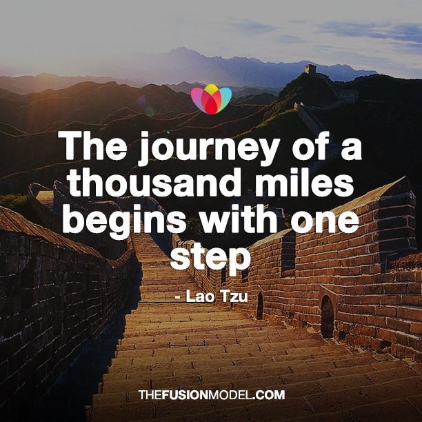 The journey of a thousand miles begins with one step - Lao Tzu