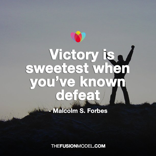 Victory is sweetest when you've known defeat-Malcolm.S. Forbes