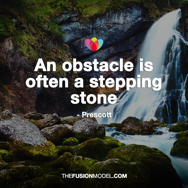 An obstacle is often a stepping stone - Prescott