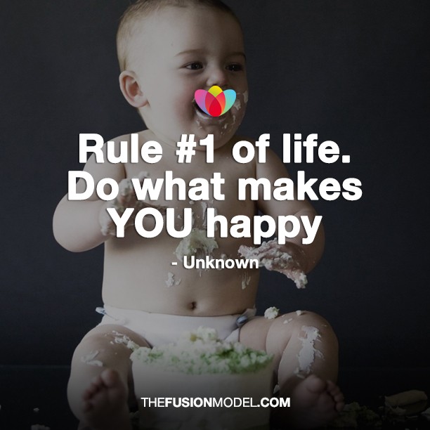 Rule #1 of life. Do what makes you happy - Unknown