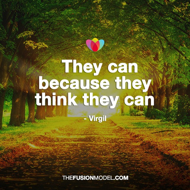They can because they think they can - Virgil