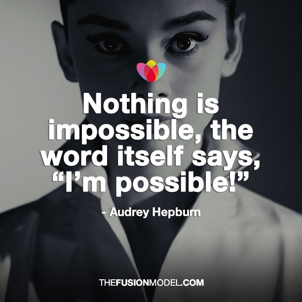 Nothing is impossible, the word itself says "I'm possible" - Audrey Hepburn