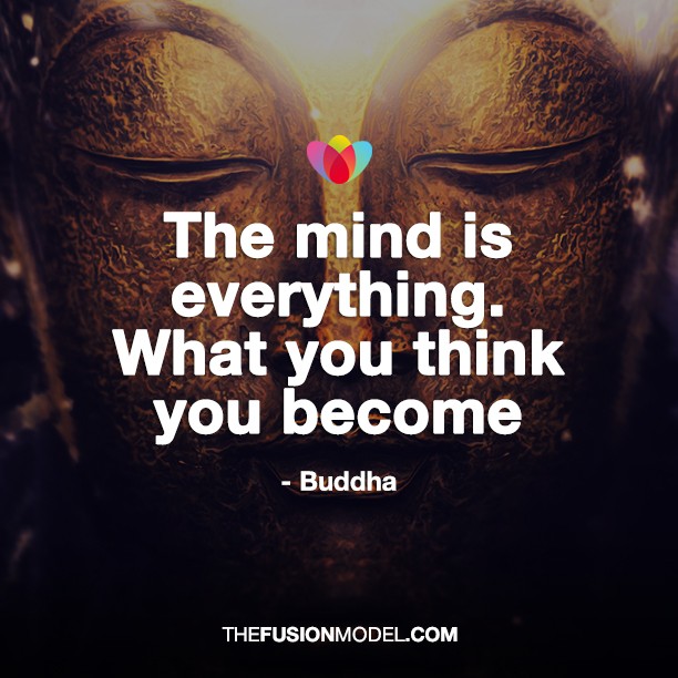 The mind is everything. What you think you become -Buddha