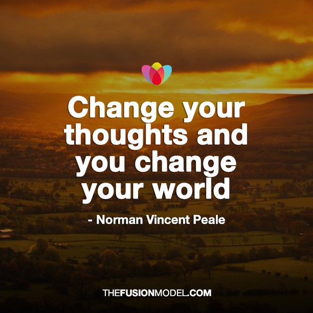 Change your thoughts and you change your world - Norman Vincent Peale