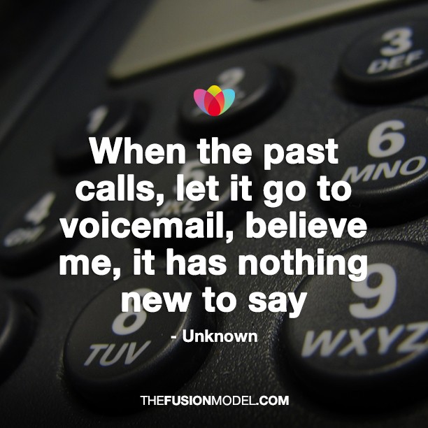 When the past calls, let it go to voicemail, believe me, it has nothing to say.-unknown