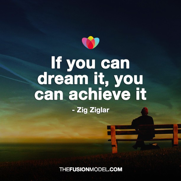 If you can dream it, you can achieve it - zig ziglar