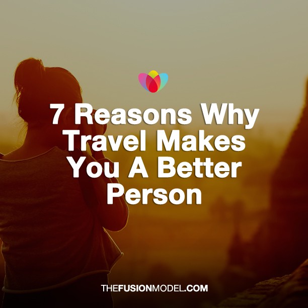 7 Reasons Why Travel Makes You A Better Person